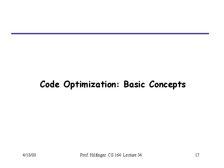 Code Optimization: Basic Concepts 4/18/08 Prof. Hilfinger CS 164 Lecture 34 17 
