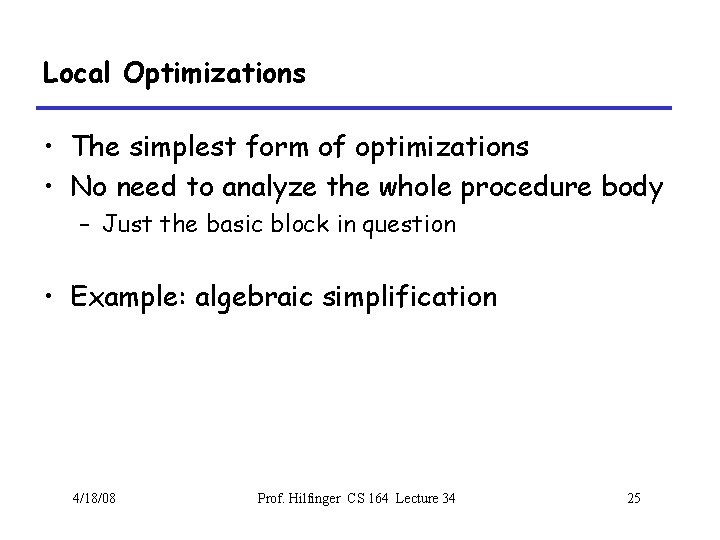 Local Optimizations • The simplest form of optimizations • No need to analyze the