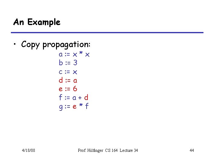 An Example • Copy propagation: a : = x * x b : =