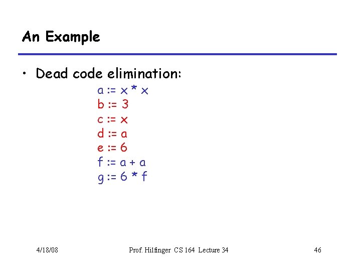 An Example • Dead code elimination: a : = x * x b :