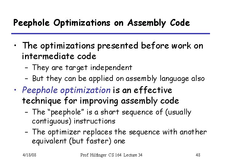 Peephole Optimizations on Assembly Code • The optimizations presented before work on intermediate code
