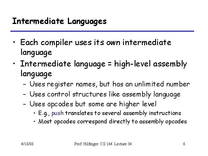 Intermediate Languages • Each compiler uses its own intermediate language • Intermediate language =