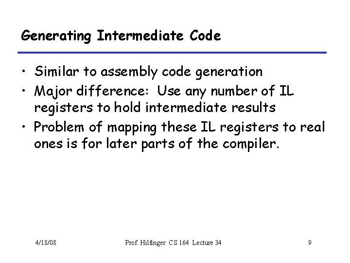 Generating Intermediate Code • Similar to assembly code generation • Major difference: Use any
