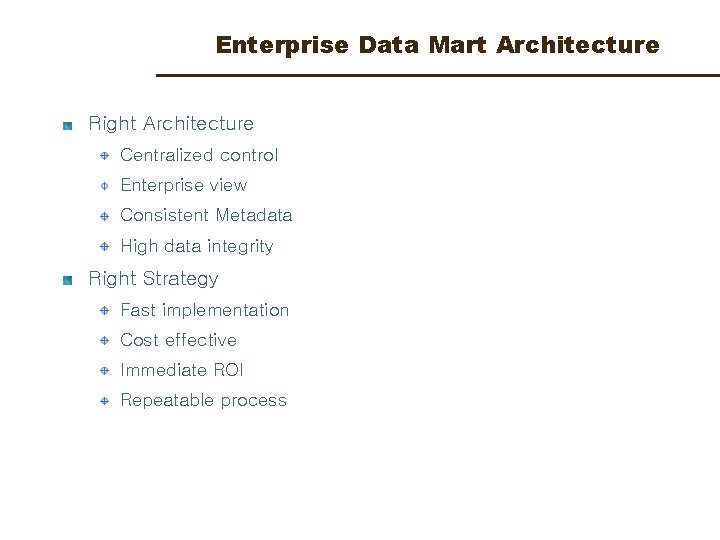 Enterprise Data Mart Architecture Right Architecture Centralized control Enterprise view Consistent Metadata High data