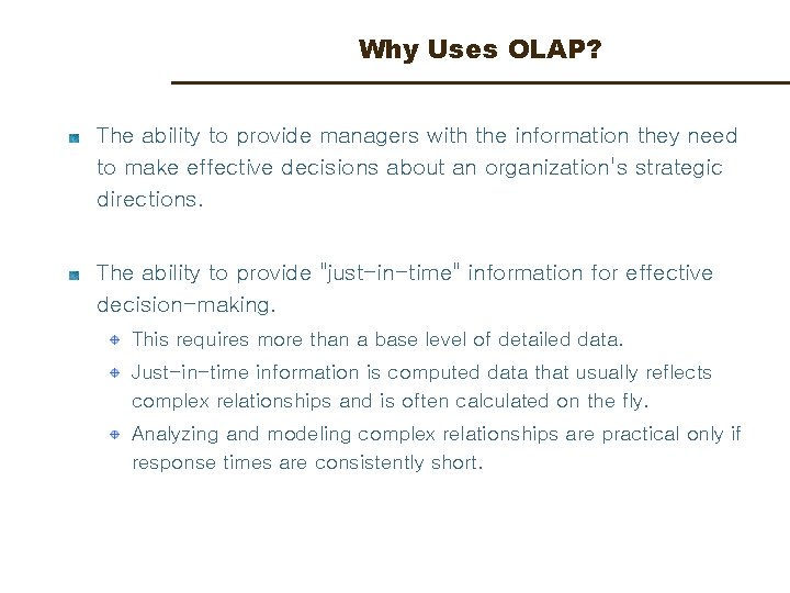 Why Uses OLAP? The ability to provide managers with the information they need to