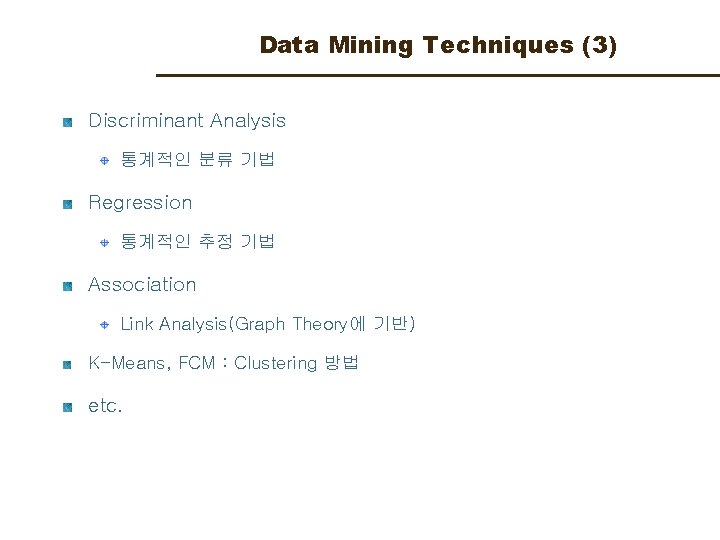 Data Mining Techniques (3) Discriminant Analysis 통계적인 분류 기법 Regression 통계적인 추정 기법 Association