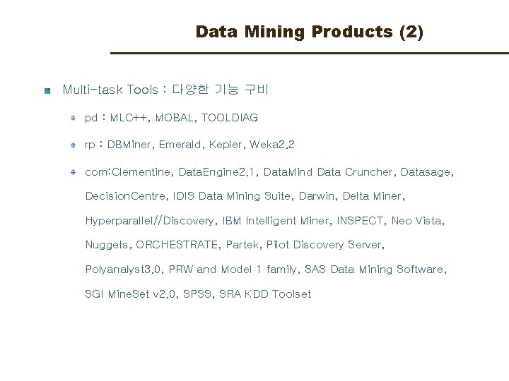 Data Mining Products (2) Multi-task Tools : 다양한 기능 구비 pd : MLC++, MOBAL,