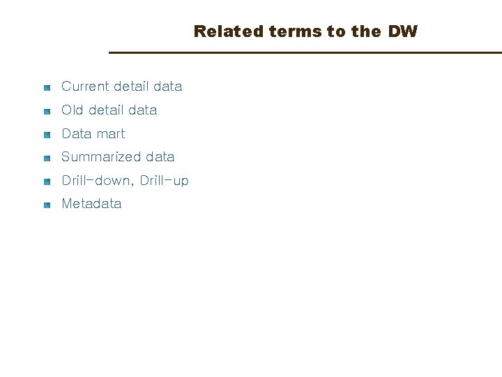 Related terms to the DW Current detail data Old detail data Data mart Summarized