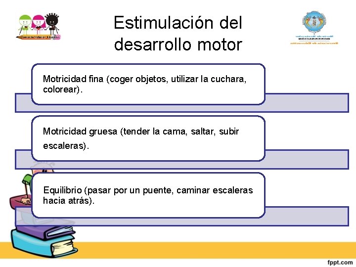 Estimulación del desarrollo motor Motricidad fina (coger objetos, utilizar la cuchara, colorear). Motricidad gruesa