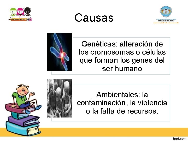 Causas Genéticas: alteración de los cromosomas o células que forman los genes del ser