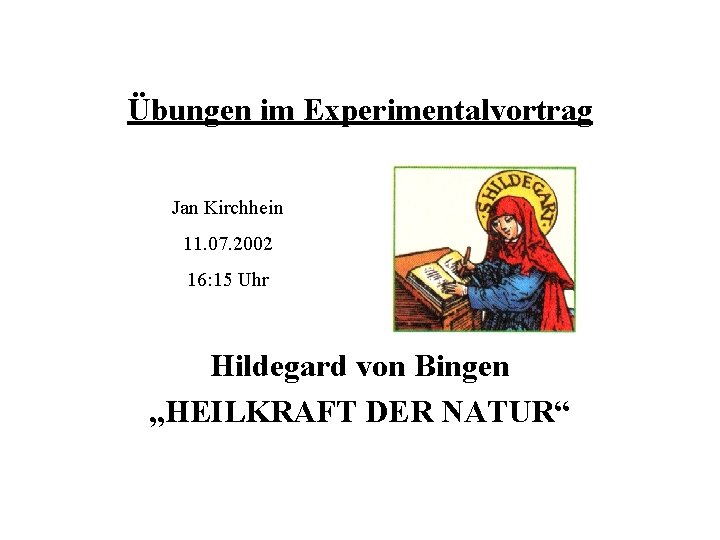 Übungen im Experimentalvortrag Jan Kirchhein 11. 07. 2002 16: 15 Uhr Hildegard von Bingen