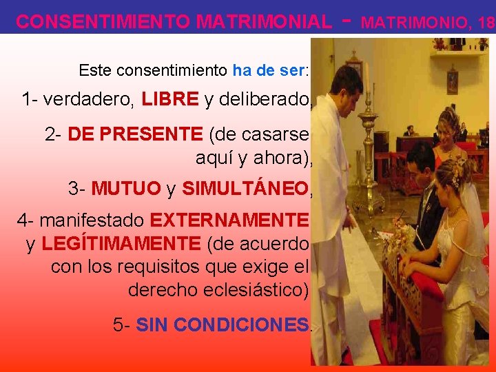 CONSENTIMIENTO MATRIMONIAL Este consentimiento ha de ser: 1 - verdadero, LIBRE y deliberado, 2