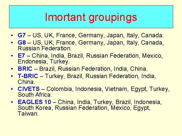 Imortant groupings • G 7 – US, UK, France, Germany, Japan, Italy, Canada. • Imortant groupings • G 7 – US, UK, France, Germany, Japan, Italy, Canada. •