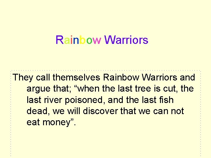 Rainbow Warriors They call themselves Rainbow Warriors and argue that; “when the last tree Rainbow Warriors They call themselves Rainbow Warriors and argue that; “when the last tree