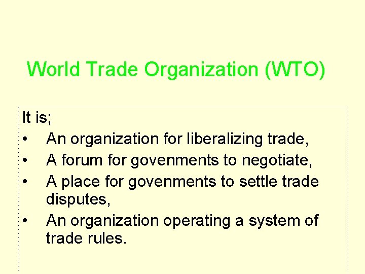 World Trade Organization (WTO) It is; • An organization for liberalizing trade, • A World Trade Organization (WTO) It is; • An organization for liberalizing trade, • A