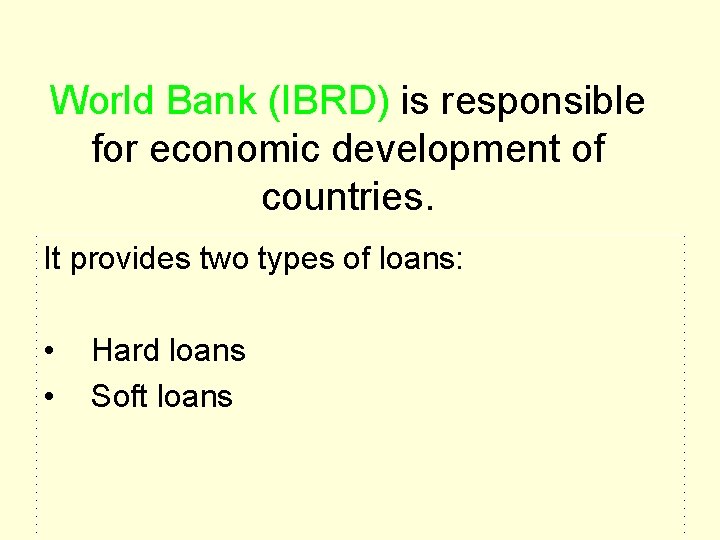 World Bank (IBRD) is responsible for economic development of countries. It provides two types World Bank (IBRD) is responsible for economic development of countries. It provides two types