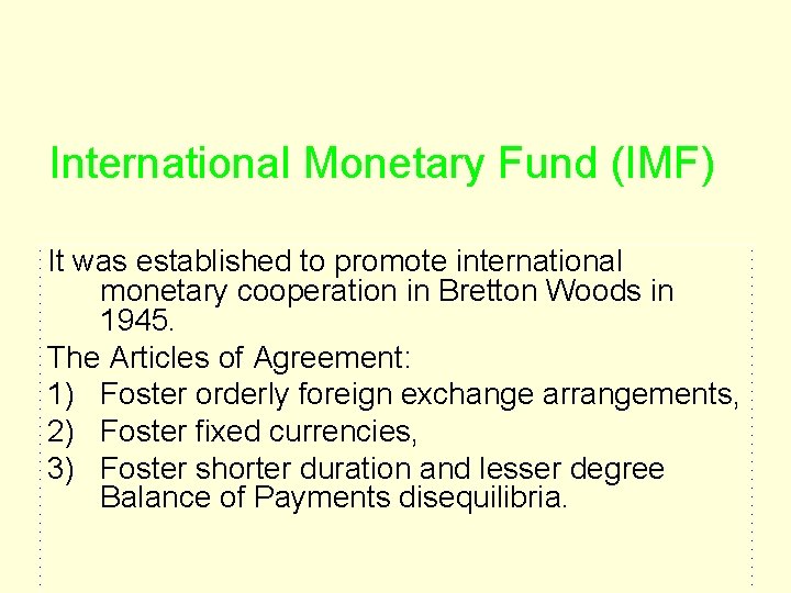 International Monetary Fund (IMF) It was established to promote international monetary cooperation in Bretton International Monetary Fund (IMF) It was established to promote international monetary cooperation in Bretton