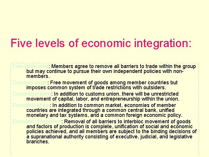Five levels of economic integration: Free trade area: Members agree to remove all barriers Five levels of economic integration: Free trade area: Members agree to remove all barriers