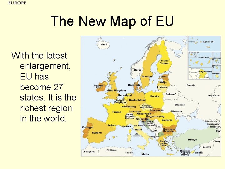 The New Map of EU With the latest enlargement, EU has become 27 The New Map of EU With the latest enlargement, EU has become 27