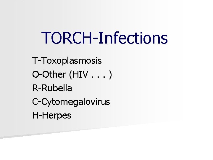 TORCH Infections T Toxoplasmosis O Other (HIV. . . ) R Rubella C Cytomegalovirus