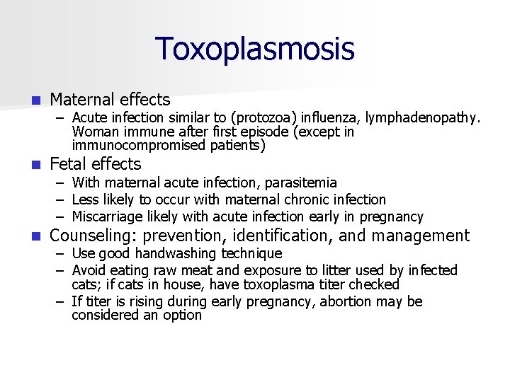 Toxoplasmosis n Maternal effects n Fetal effects n Counseling: prevention, identification, and management –