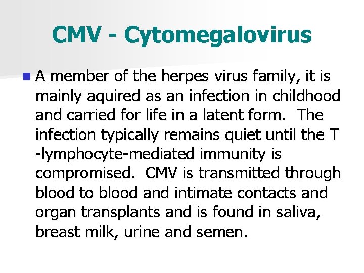 CMV - Cytomegalovirus n A member of the herpes virus family, it is mainly