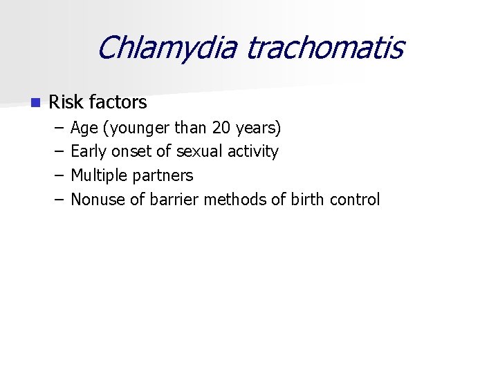 Chlamydia trachomatis n Risk factors – – Age (younger than 20 years) Early onset