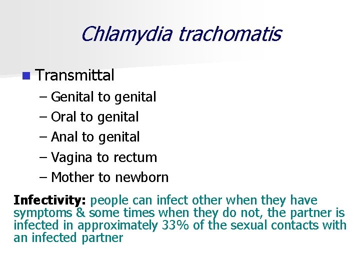 Chlamydia trachomatis n Transmittal – Genital to genital – Oral to genital – Anal