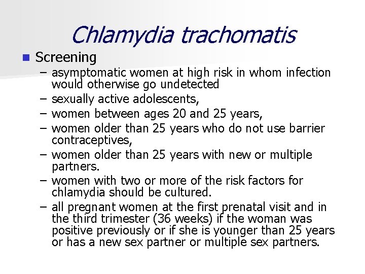 Chlamydia trachomatis n Screening – asymptomatic women at high risk in whom infection would