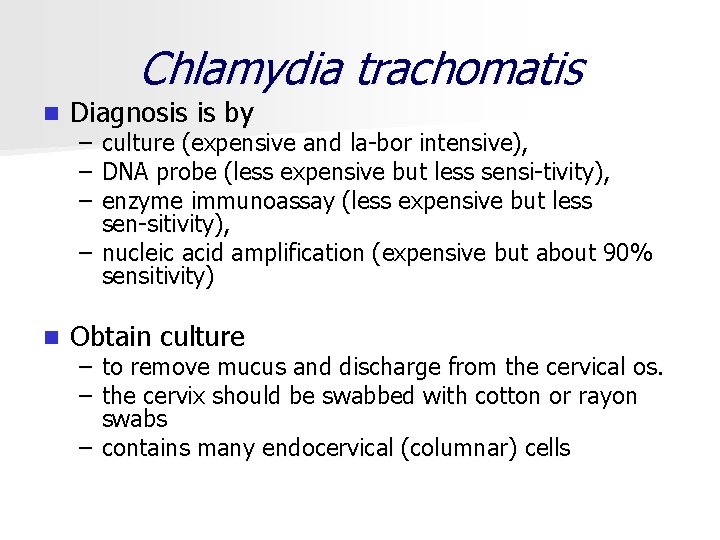 Chlamydia trachomatis n Diagnosis is by n Obtain culture – – – culture (expensive