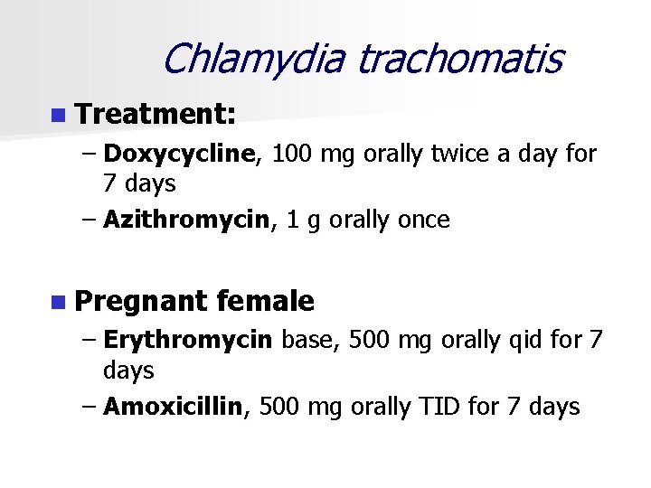 Chlamydia trachomatis n Treatment: – Doxycycline, 100 mg orally twice a day for 7