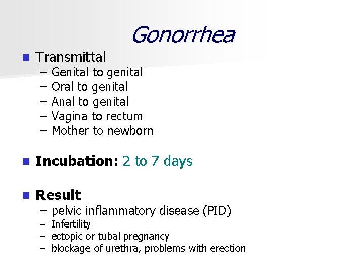 Gonorrhea n Transmittal n Incubation: 2 to 7 days n Result – – –