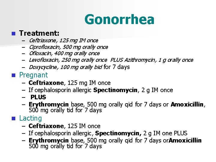 Gonorrhea n Treatment: n Pregnant n Lacting – – – Ceftriaxone, 125 mg IM