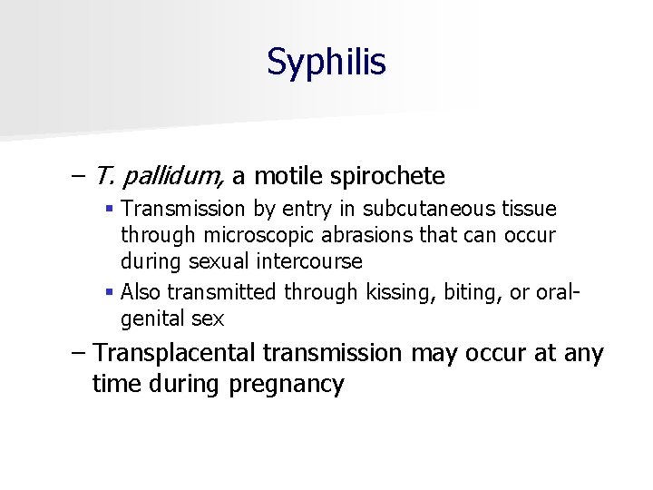Syphilis – T. pallidum, a motile spirochete § Transmission by entry in subcutaneous tissue