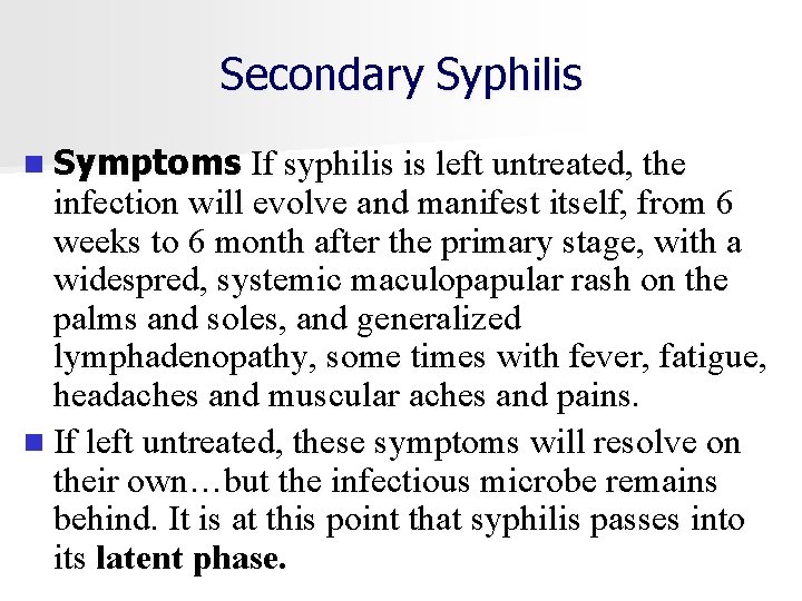 Secondary Syphilis n Symptoms If syphilis is left untreated, the infection will evolve and