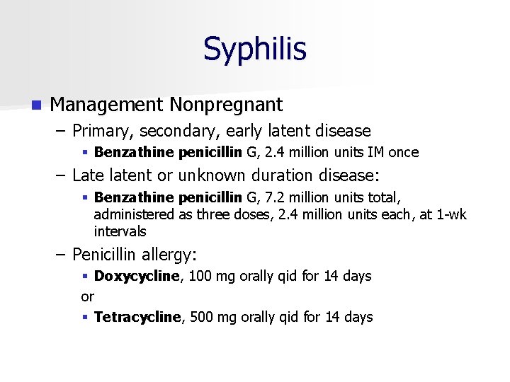 Syphilis n Management Nonpregnant – Primary, secondary, early latent disease § Benzathine penicillin G,