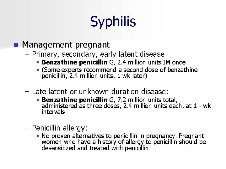 Syphilis n Management pregnant – Primary, secondary, early latent disease § Benzathine penicillin G,