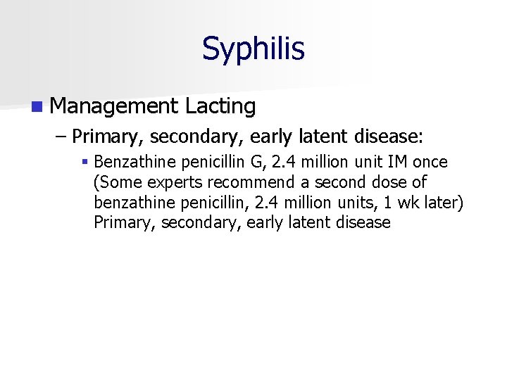 Syphilis n Management Lacting – Primary, secondary, early latent disease: § Benzathine penicillin G,