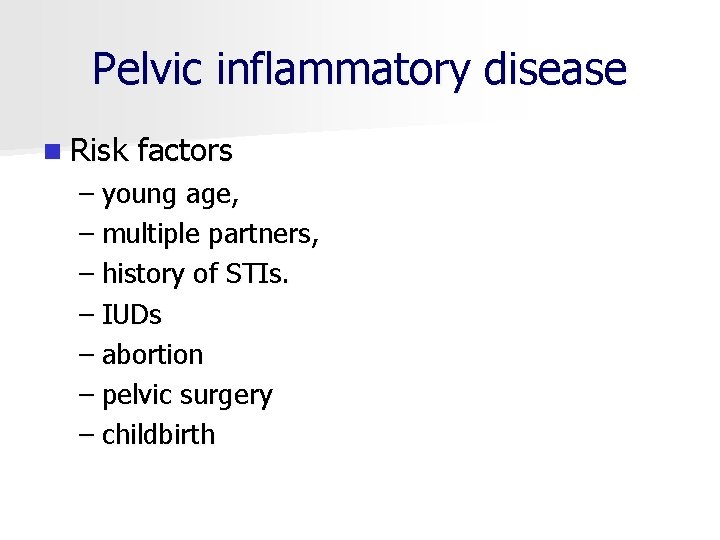 Pelvic inflammatory disease n Risk factors – young age, – multiple partners, – history