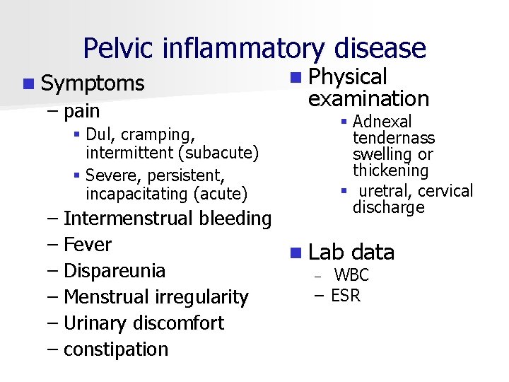 Pelvic inflammatory disease n Symptoms – pain § Dul, cramping, intermittent (subacute) § Severe,