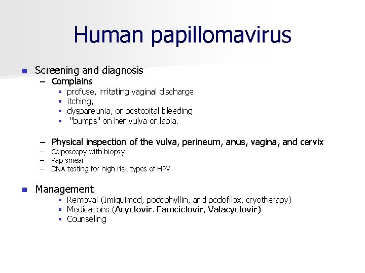 Human papillomavirus n Screening and diagnosis – Complains § § profuse, irritating vaginal discharge