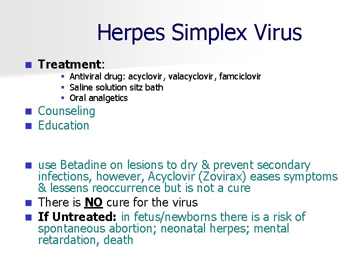 Herpes Simplex Virus n Treatment: § § § n n Antiviral drug: acyclovir, valacyclovir,
