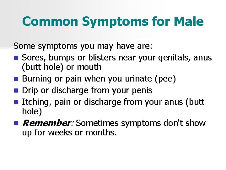 Common Symptoms for Male Some symptoms you may have are: n Sores, bumps or