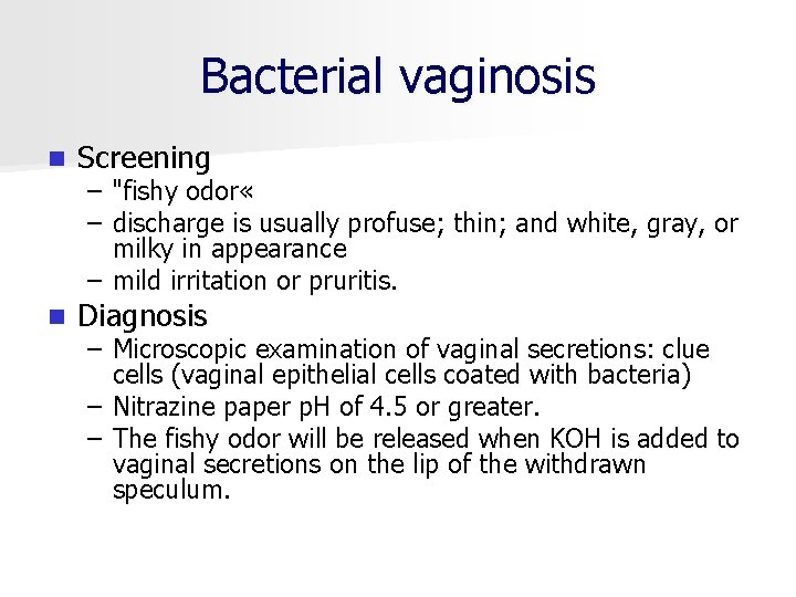 Bacterial vaginosis n Screening n Diagnosis – "fishy odor « – discharge is usually