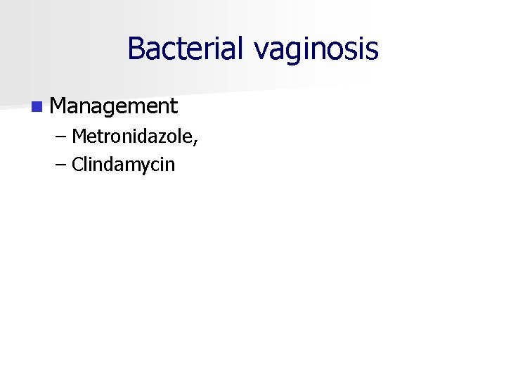 Bacterial vaginosis n Management – Metronidazole, – Clindamycin 
