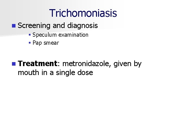 Trichomoniasis n Screening and diagnosis § Speculum examination § Pap smear n Treatment: metronidazole,