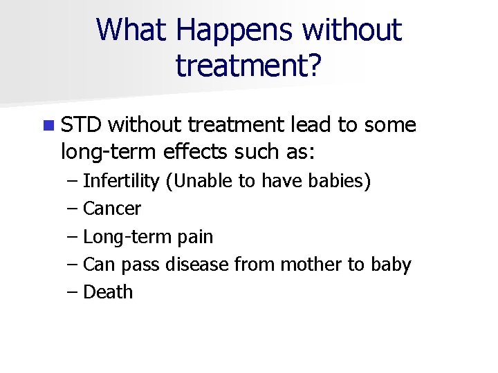 What Happens without treatment? n STD without treatment lead to some long term effects