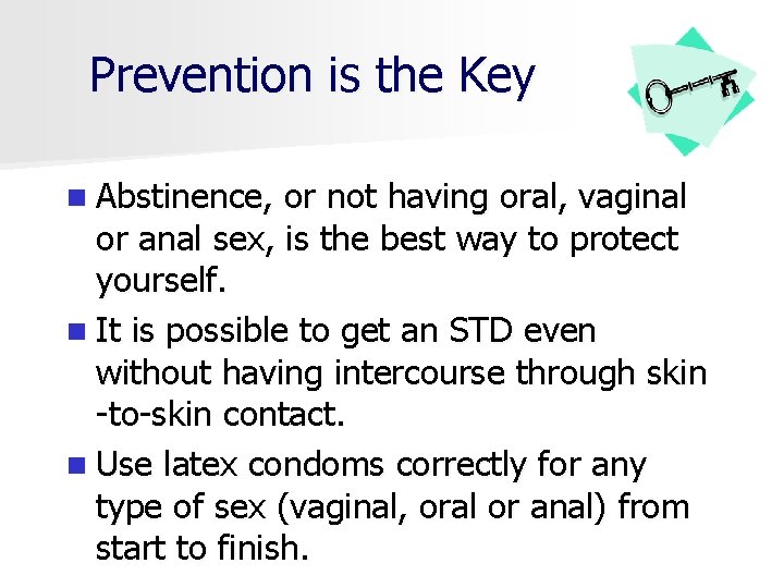 Prevention is the Key n Abstinence, or not having oral, vaginal or anal sex,