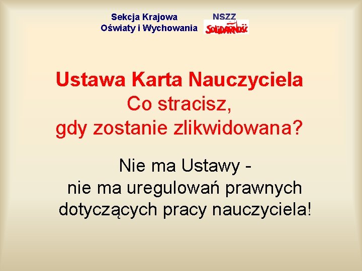 Sekcja Krajowa Oświaty i Wychowania NSZZ Ustawa Karta Nauczyciela Co stracisz, gdy zostanie zlikwidowana?