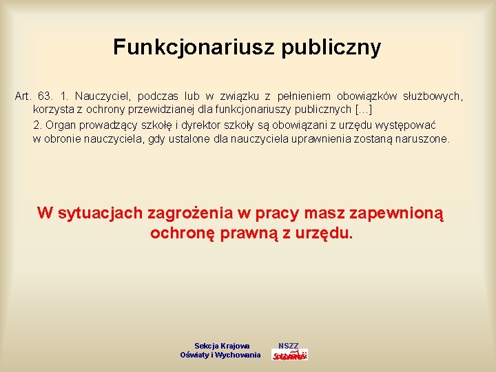 Funkcjonariusz publiczny Art. 63. 1. Nauczyciel, podczas lub w związku z pełnieniem obowiązków służbowych,